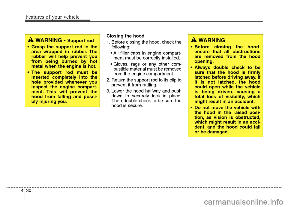 Hyundai Elantra Coupe 2016  Owners Manual Features of your vehicle
30 4
Closing the hood
1. Before closing the hood, check the
following:
• All filler caps in engine compart-
ment must be correctly installed.
• Gloves, rags or any other c