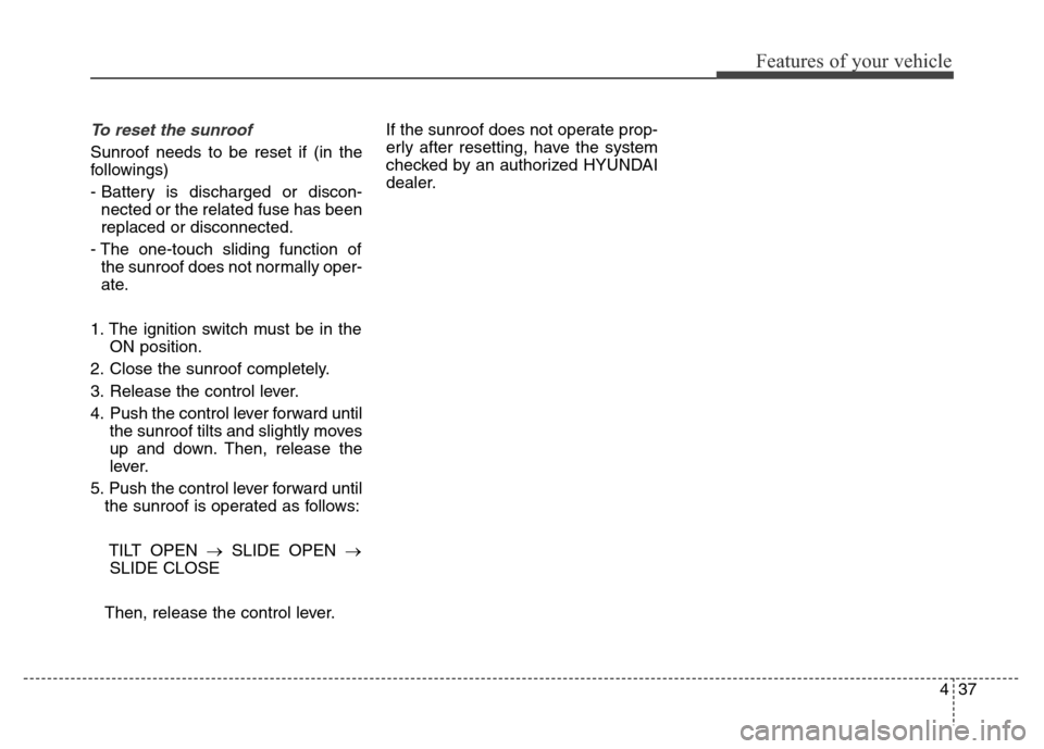 Hyundai Elantra Coupe 2016 Owners Manual 437
Features of your vehicle
To reset the sunroof
Sunroof needs to be reset if (in the
followings)
- Battery is discharged or discon-
nected or the related fuse has been
replaced or disconnected.
- Th Hyundai Elantra Coupe 2016 Owners Manual 437
Features of your vehicle
To reset the sunroof
Sunroof needs to be reset if (in the
followings)
- Battery is discharged or discon-
nected or the related fuse has been
replaced or disconnected.
- Th