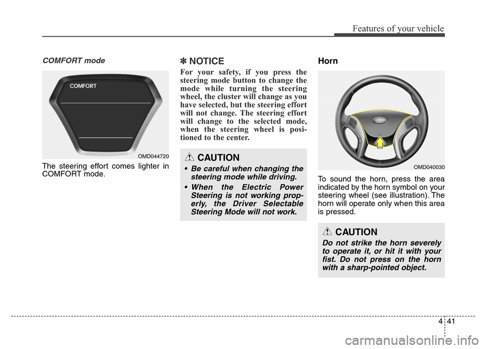 Hyundai Elantra Coupe 2016 Owners Manual 441
Features of your vehicle
COMFORT mode
The steering effort comes lighter in
COMFORT mode.
✽NOTICE
For your safety, if you press the
steering mode button to change the
mode while turning the steer Hyundai Elantra Coupe 2016 Owners Manual 441
Features of your vehicle
COMFORT mode
The steering effort comes lighter in
COMFORT mode.
✽NOTICE
For your safety, if you press the
steering mode button to change the
mode while turning the steer