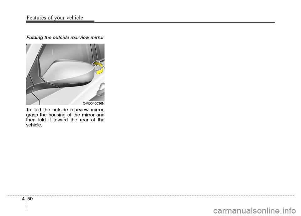 Hyundai Elantra Coupe 2016  Owners Manual Features of your vehicle
50 4
Folding the outside rearview mirror
To fold the outside rearview mirror,
grasp the housing of the mirror and
then fold it toward the rear of the
vehicle.
OMD040036N 