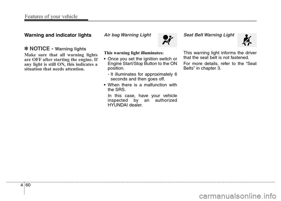 Hyundai Elantra Coupe 2016 Owners Manual Features of your vehicle
60 4
Warning and indicator lights
✽NOTICE - Warning lights
Make sure that all warning lights
are OFF after starting the engine. If
any light is still ON, this indicates a
si Hyundai Elantra Coupe 2016 Owners Manual Features of your vehicle
60 4
Warning and indicator lights
✽NOTICE - Warning lights
Make sure that all warning lights
are OFF after starting the engine. If
any light is still ON, this indicates a
si