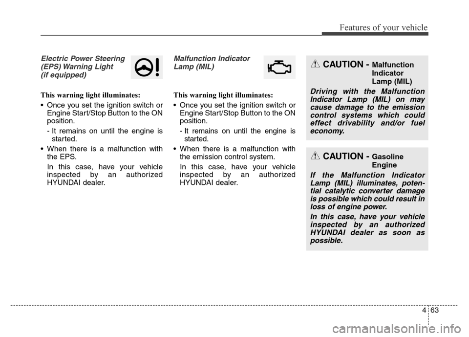 Hyundai Elantra Coupe 2016 Owners Manual 463
Features of your vehicle
Electric Power Steering
(EPS) Warning Light
(if equipped)
This warning light illuminates:
• Once you set the ignition switch or
Engine Start/Stop Button to the ON
posit Hyundai Elantra Coupe 2016 Owners Manual 463
Features of your vehicle
Electric Power Steering
(EPS) Warning Light
(if equipped)
This warning light illuminates:
• Once you set the ignition switch or
Engine Start/Stop Button to the ON
posit