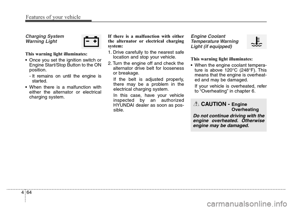 Hyundai Elantra Coupe 2016  Owners Manual Features of your vehicle
64 4
Charging System
Warning Light
This warning light illuminates:
• Once you set the ignition switch or
Engine Start/Stop Button to the ON
position.
- It remains on until t