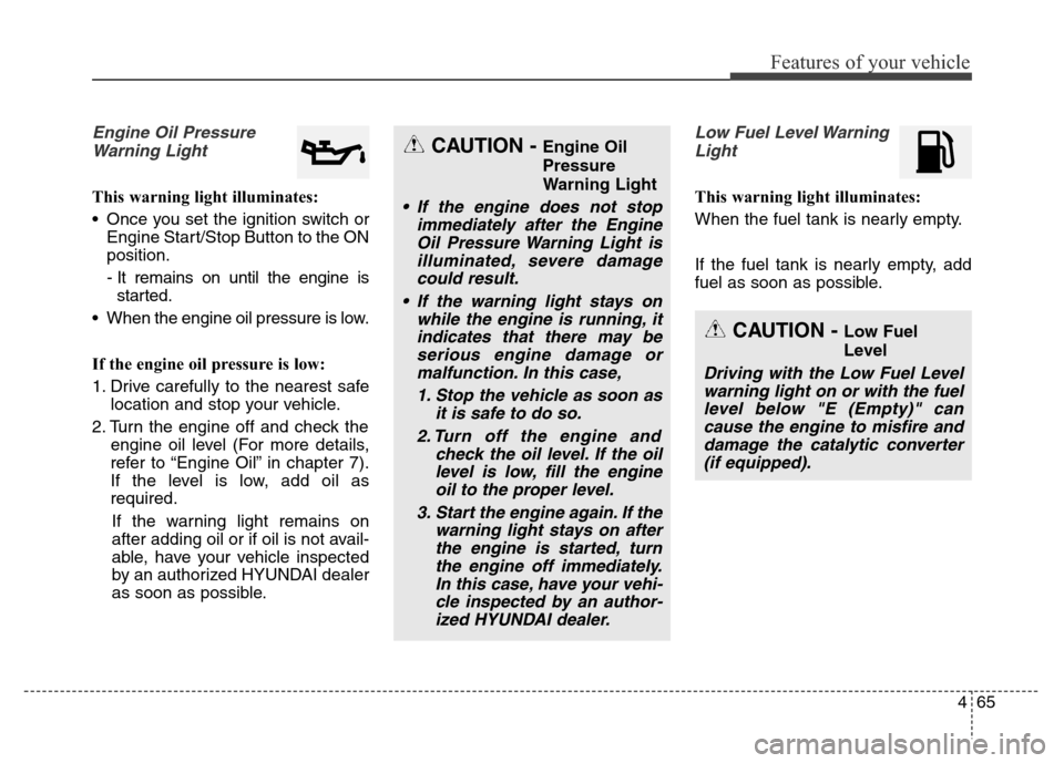 Hyundai Elantra Coupe 2016 Owners Manual 465
Features of your vehicle
Engine Oil Pressure
Warning Light
This warning light illuminates:
• Once you set the ignition switch or
Engine Start/Stop Button to the ON
position.
- It remains on unti Hyundai Elantra Coupe 2016 Owners Manual 465
Features of your vehicle
Engine Oil Pressure
Warning Light
This warning light illuminates:
• Once you set the ignition switch or
Engine Start/Stop Button to the ON
position.
- It remains on unti