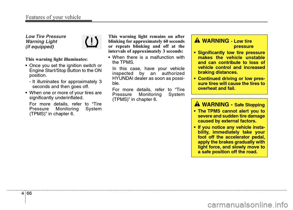 Hyundai Elantra Coupe 2016  Owners Manual Features of your vehicle
66 4
Low Tire  Pressure
Warning Light  
(if equipped) 
This warning light illuminates:
• Once you set the ignition switch or
Engine Start/Stop Button to the ON
position.
- I