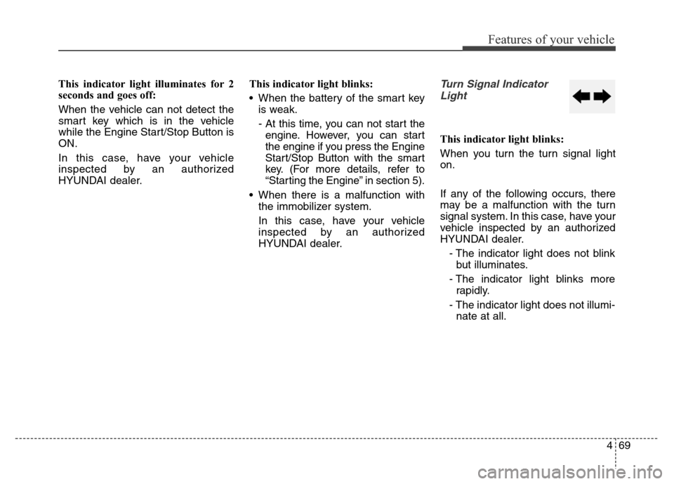 Hyundai Elantra Coupe 2016  Owners Manual 469
Features of your vehicle
This indicator light illuminates for 2
seconds and goes off:
When the vehicle can not detect the
smart key which is in the vehicle
while the Engine Start/Stop Button is
ON