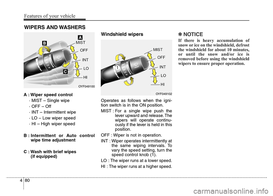 Hyundai Elantra Coupe 2016  Owners Manual Features of your vehicle
80 4
A : Wiper speed control
· MIST – Single wipe
· OFF – Off
· INT – Intermittent wipe
· LO – Low wiper speed
· HI – High wiper speed
B : Intermittent or Auto 