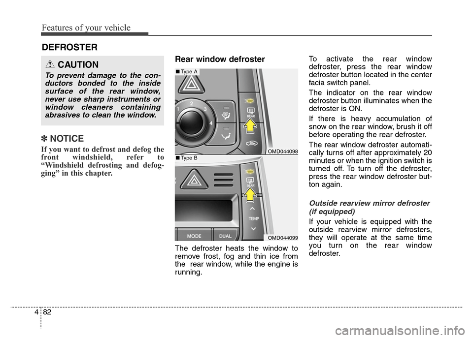 Hyundai Elantra Coupe 2016  Owners Manual Features of your vehicle
82 4
✽NOTICE
If you want to defrost and defog the
front windshield, refer to
“Windshield defrosting and defog-
ging” in this chapter.  
Rear window defroster
The defrost