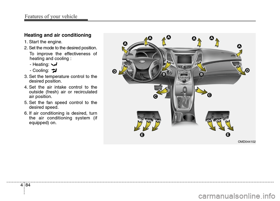 Hyundai Elantra Coupe 2016  Owners Manual Features of your vehicle
84 4
Heating and air conditioning
1. Start the engine.
2. Set the mode to the desired position.
To improve the effectiveness of
heating and cooling :
- Heating:
- Cooling:
3. 