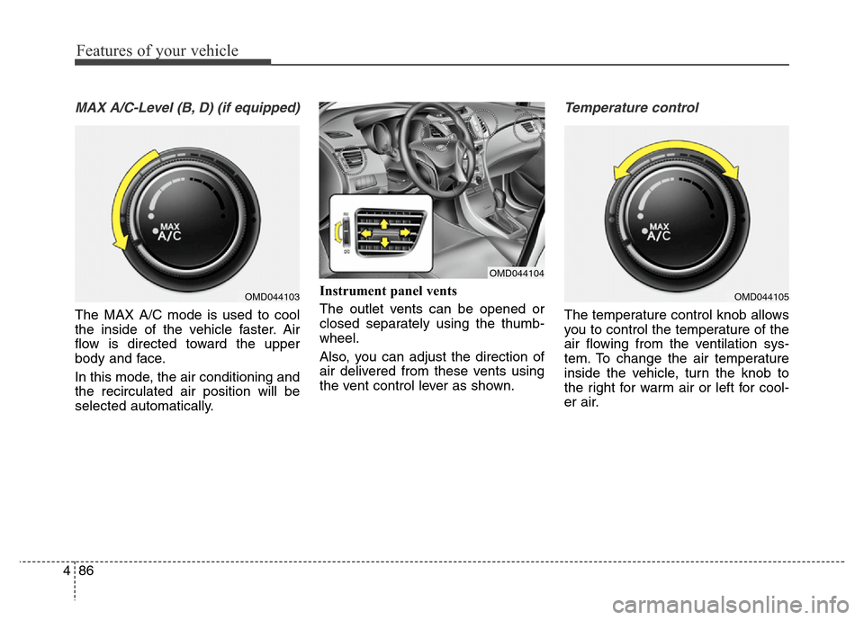 Hyundai Elantra Coupe 2016  Owners Manual Features of your vehicle
86 4
MAX A/C-Level (B, D) (if equipped)
The MAX A/C mode is used to cool
the inside of the vehicle faster. Air
flow is directed toward the upper
body and face.
In this mode, t