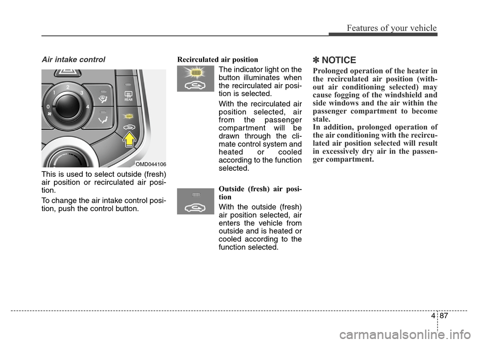 Hyundai Elantra Coupe 2016  Owners Manual 487
Features of your vehicle
Air intake control 
This is used to select outside (fresh)
air position or recirculated air posi-
tion.
To change the air intake control posi-
tion, push the control butto