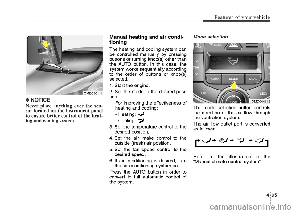 Hyundai Elantra Coupe 2016  Owners Manual 495
Features of your vehicle
✽NOTICE
Never place anything over the sen-
sor located on the instrument panel
to ensure better control of the heat-
ing and cooling system.
Manual heating and air condi