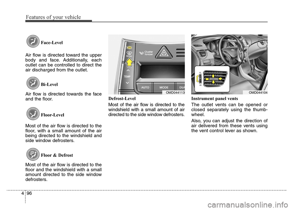 Hyundai Elantra Coupe 2016  Owners Manual Features of your vehicle
96 4
Face-Level
Air flow is directed toward the upper
body and face. Additionally, each
outlet can be controlled to direct the
air discharged from the outlet.
Bi-Level
Air flo