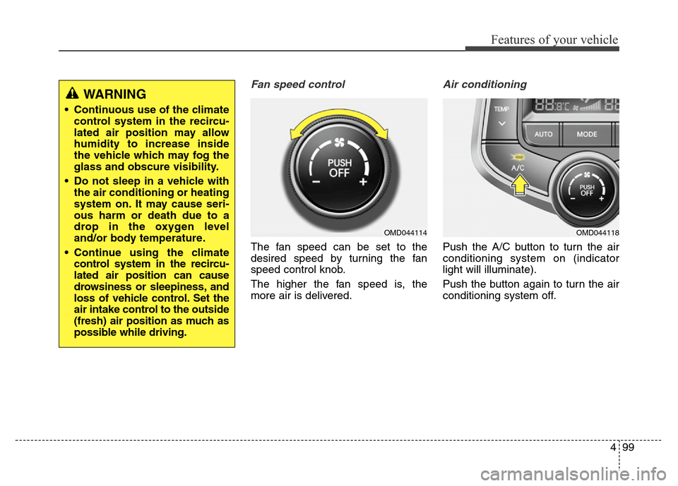 Hyundai Elantra Coupe 2016  Owners Manual 499
Features of your vehicle
Fan speed control
The fan speed can be set to the
desired speed by turning the fan
speed control knob.
The higher the fan speed is, the
more air is delivered.
Air conditio