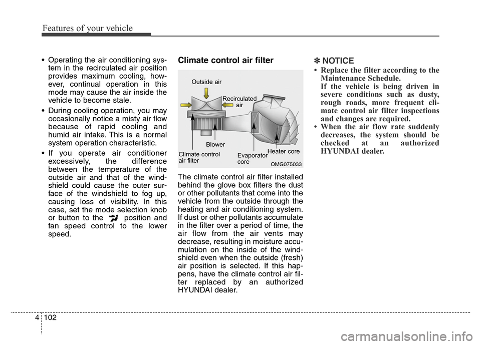 Hyundai Elantra Coupe 2016  Owners Manual Features of your vehicle
102 4
• Operating the air conditioning sys-
tem in the recirculated air position
provides maximum cooling, how-
ever, continual operation in this
mode may cause the air insi