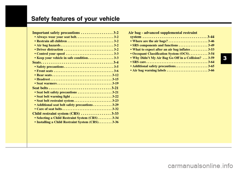 Hyundai Elantra Coupe 2016 User Guide Safety features of your vehicle
Important safety precautions . . . . . . . . . . . . . . . . . 3-2
• Always wear your seat belt. . . . . . . . . . . . . . . . . . . . . . 3-2
• Restrain all childr