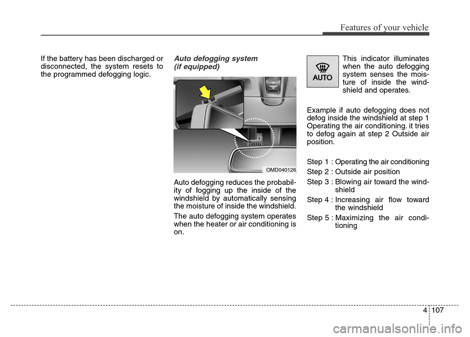 Hyundai Elantra Coupe 2016  Owners Manual 4107
Features of your vehicle
If the battery has been discharged or
disconnected, the system resets to
the programmed defogging logic.Auto defogging system 
(if equipped)
Auto defogging reduces the pr