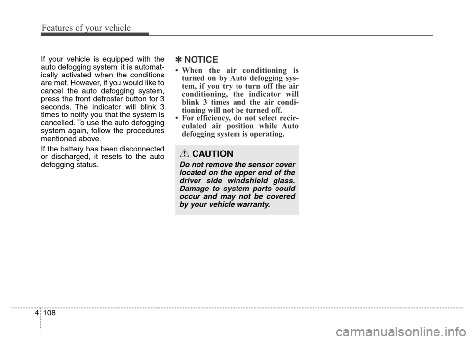 Hyundai Elantra Coupe 2016  Owners Manual Features of your vehicle
108 4
If your vehicle is equipped with the
auto defogging system, it is automat-
ically activated when the conditions
are met. However, if you would like to
cancel the auto de