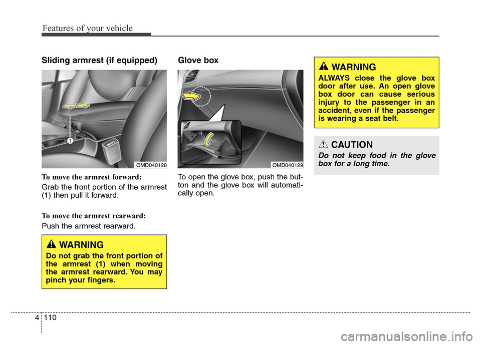 Hyundai Elantra Coupe 2016  Owners Manual Features of your vehicle
110 4
Sliding armrest (if equipped)
To move the armrest forward:
Grab the front portion of the armrest
(1) then pull it forward.
To move the armrest rearward:
Push the armrest
