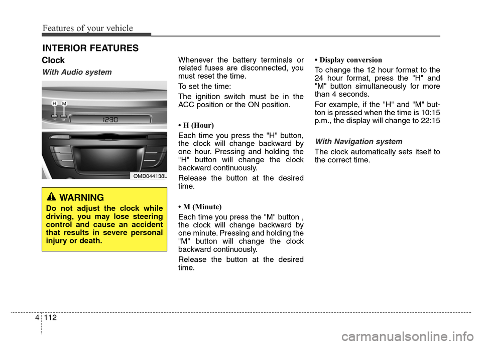 Hyundai Elantra Coupe 2016  Owners Manual Features of your vehicle
112 4
INTERIOR FEATURES 
Clock
With Audio system
Whenever the battery terminals or
related fuses are disconnected, you
must reset the time.
To set the time:
The ignition switc