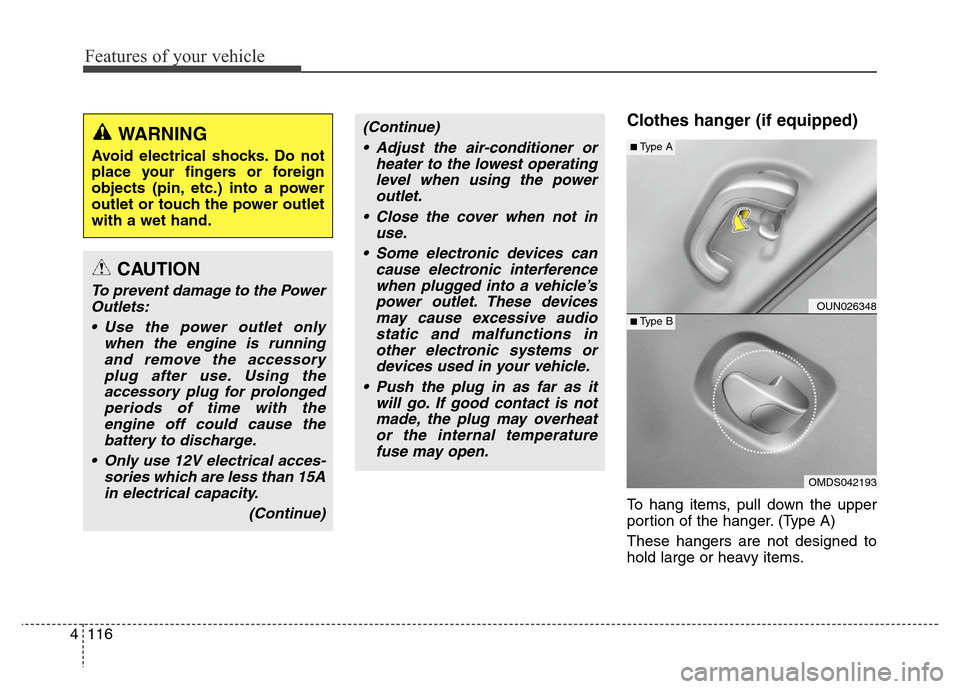 Hyundai Elantra Coupe 2016  Owners Manual Features of your vehicle
116 4
Clothes hanger (if equipped)
To hang items, pull down the upper
portion of the hanger. (Type A)
These hangers are not designed to
hold large or heavy items.
CAUTION
To p