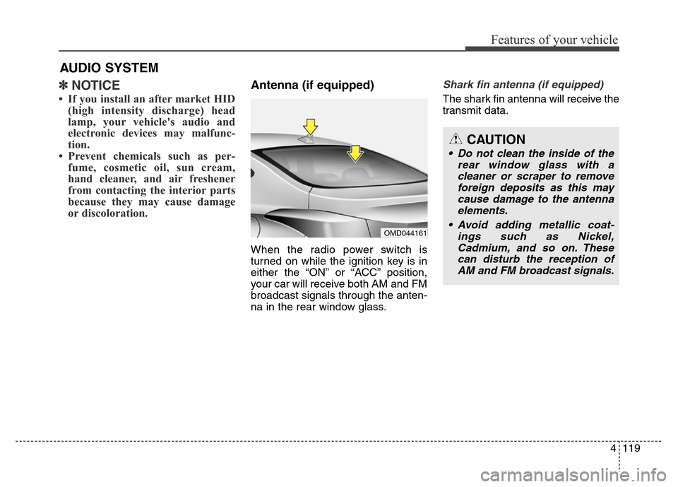 Hyundai Elantra Coupe 2016  Owners Manual 4119
Features of your vehicle
✽NOTICE
• If you install an after market HID
(high intensity discharge) head
lamp, your vehicles audio and
electronic devices may malfunc-
tion.
• Prevent chemical