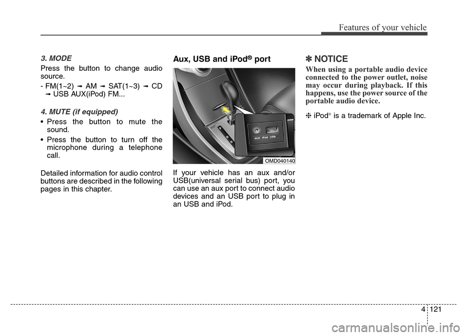 Hyundai Elantra Coupe 2016  Owners Manual 4121
Features of your vehicle
3. MODE
Press the button to change audio
source.
- FM(1~2) 
➟ AM ➟ SAT(1~3) ➟ CD
➟ USB AUX(iPod) FM...
4. MUTE (if equipped)
• Press the button to mute the
soun