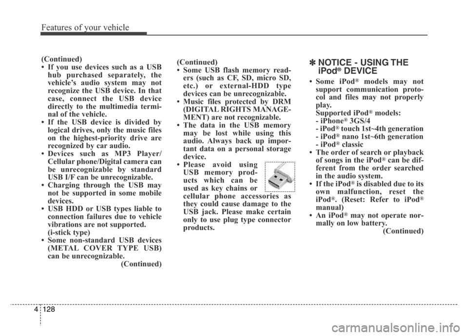 Hyundai Elantra Coupe 2016  Owners Manual Features of your vehicle
128 4
(Continued)
• Some USB flash memory read-
ers (such as CF, SD, micro SD,
etc.) or external-HDD type
devices can be unrecognizable.
• Music files protected by DRM
(DI