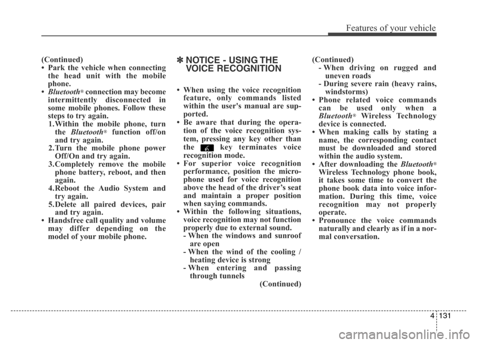 Hyundai Elantra Coupe 2016  Owners Manual 4131
Features of your vehicle
(Continued)
• Park the vehicle when connecting
the head unit with the mobile
phone.
•Bluetooth
®connection may become
intermittently disconnected in
some mobile phon