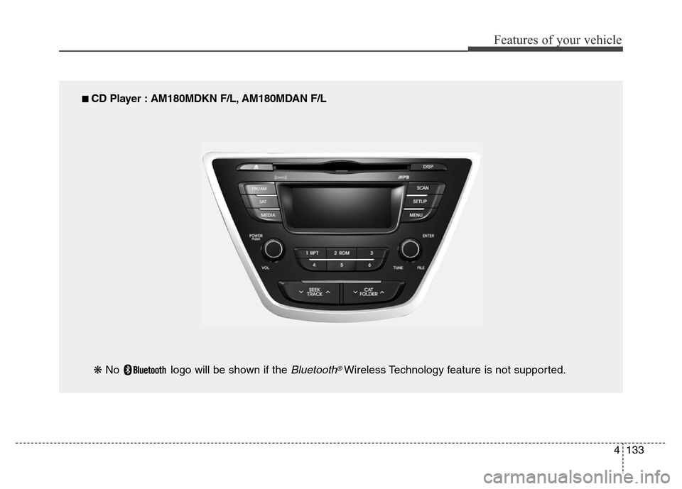 Hyundai Elantra Coupe 2016  Owners Manual 4133
Features of your vehicle
■ CD Player : AM180MDKN F/L, AM180MDAN F/L
❋ No  logo will be shown if the 
Bluetooth®Wireless Technology feature is not supported. 