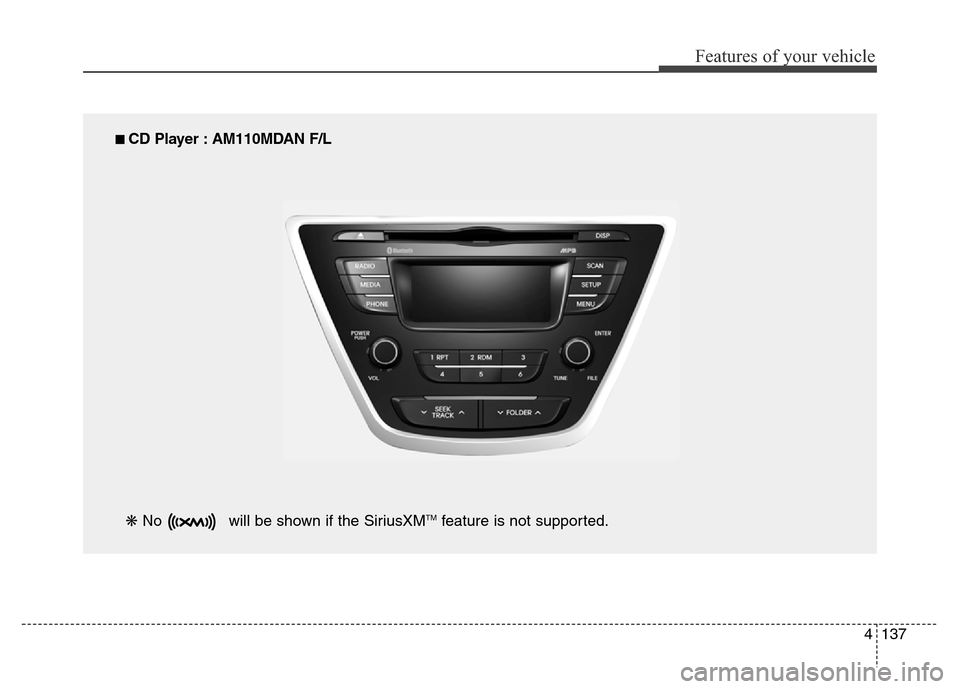 Hyundai Elantra Coupe 2016  Owners Manual 4137
Features of your vehicle
■ CD Player : AM110MDAN F/L
❋ No  will be shown if the SiriusXM
TMfeature is not supported. 