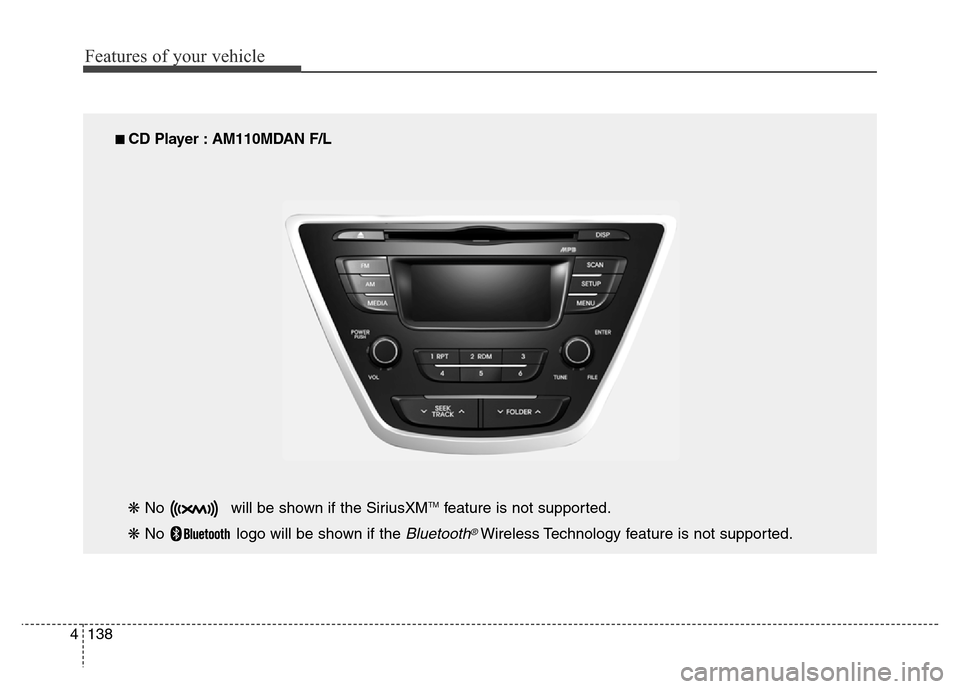 Hyundai Elantra Coupe 2016  Owners Manual Features of your vehicle
138 4
■ CD Player : AM110MDAN F/L
❋ No  will be shown if the SiriusXM
TMfeature is not supported.
❋ No  logo will be shown if the 
Bluetooth®Wireless Technology feature