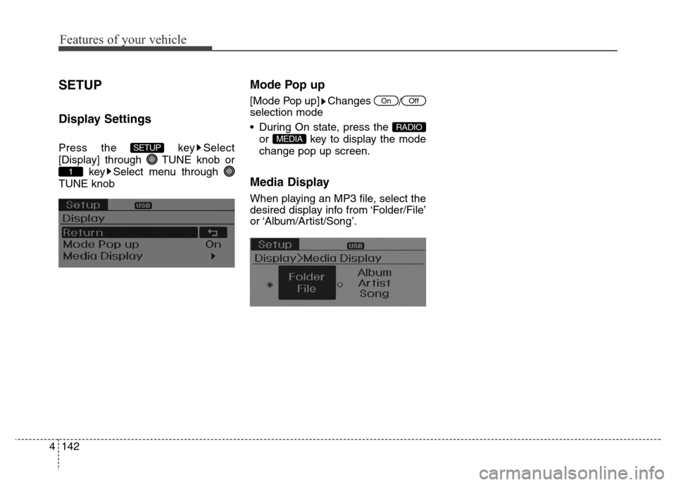 Hyundai Elantra Coupe 2016  Owners Manual Features of your vehicle
142 4
SETUP
Display Settings
Press the  key Select
[Display] through  TUNE knob or
key Select menu through 
TUNE knob
Mode Pop up
[Mode Pop up] Changes 
/
selection mode
• D