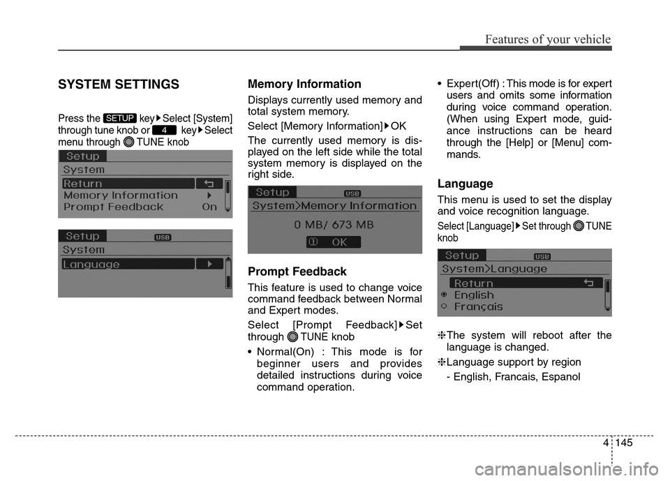 Hyundai Elantra Coupe 2016 Service Manual 4145
Features of your vehicle
SYSTEM SETTINGS
Press the  key Select [System]
through tune knob or  key Select
menu through  TUNE knob
Memory Information
Displays currently used memory and
total system