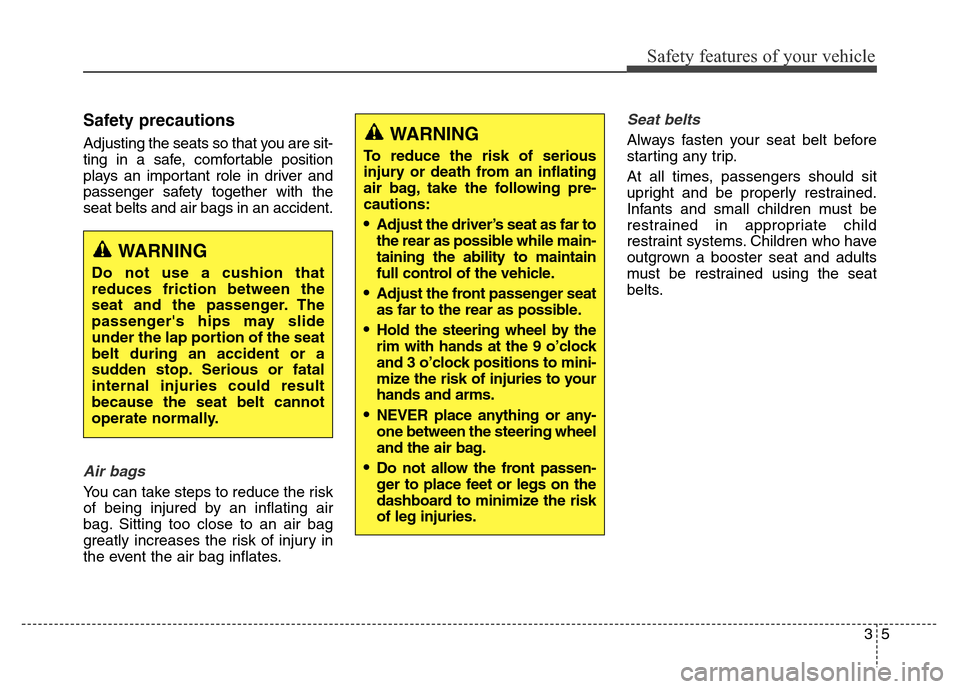Hyundai Elantra Coupe 2016 Owners Guide Safety precautions 
Adjusting the seats so that you are sit-
ting in a safe, comfortable position
plays an important role in driver and
passenger safety together with the
seat belts and air bags in an