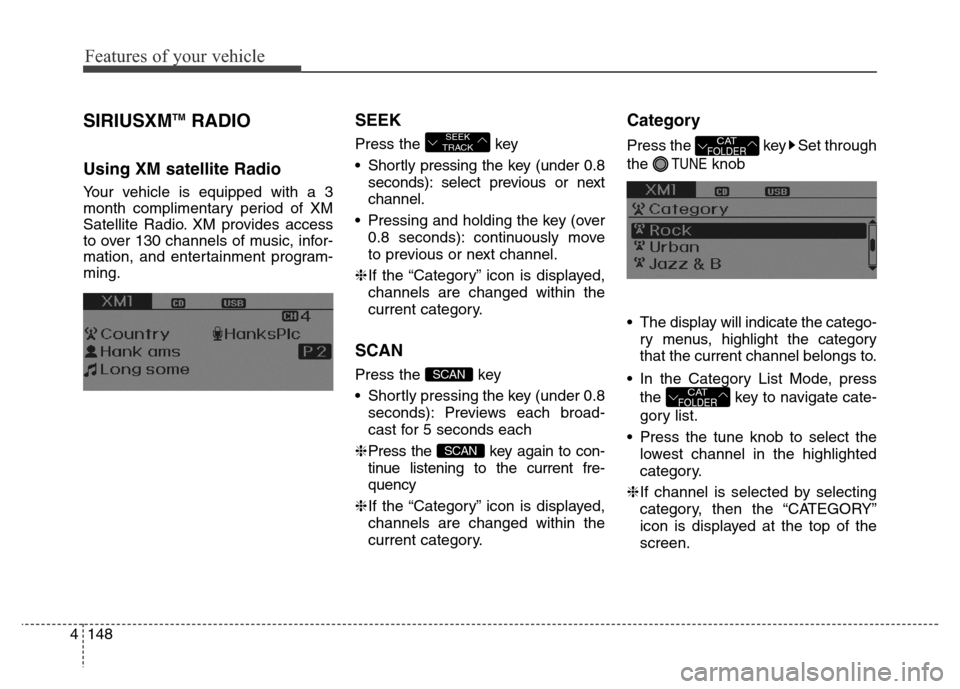Hyundai Elantra Coupe 2016 Service Manual Features of your vehicle
148 4
SIRIUSXMTMRADIO
Using XM satellite Radio
Your vehicle is equipped with a 3
month complimentary period of XM
Satellite Radio. XM provides access
to over 130 channels of m