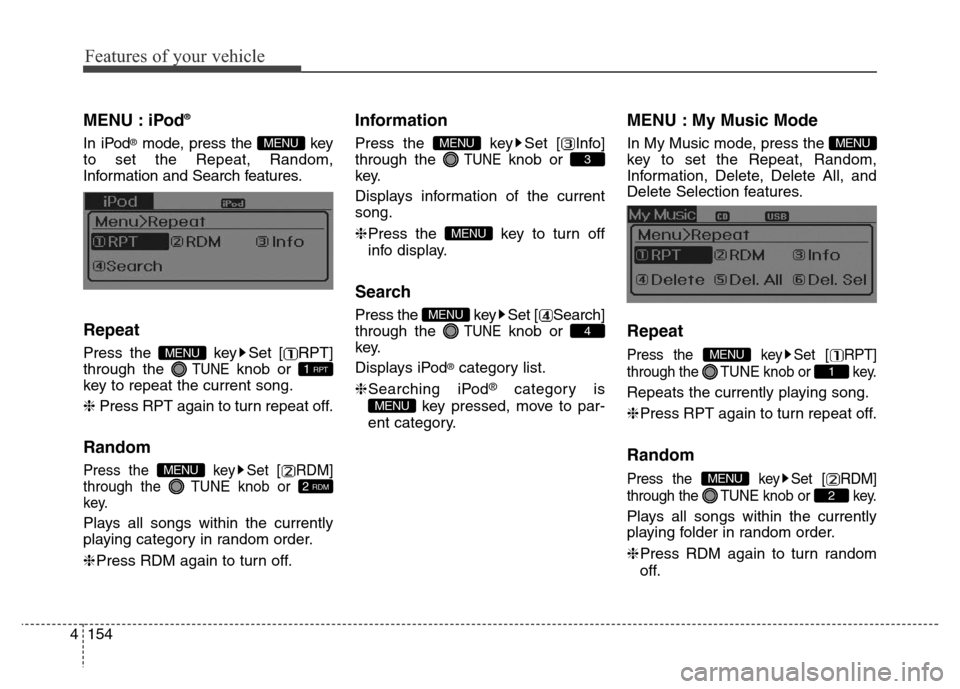 Hyundai Elantra Coupe 2016 Service Manual Features of your vehicle
154 4
MENU : iPod®
In iPod®mode, press the  key
to set the Repeat, Random,
Information and Search features.
Repeat
Press the  key Set [ RPT]
through the 
TUNEknob or 
key to