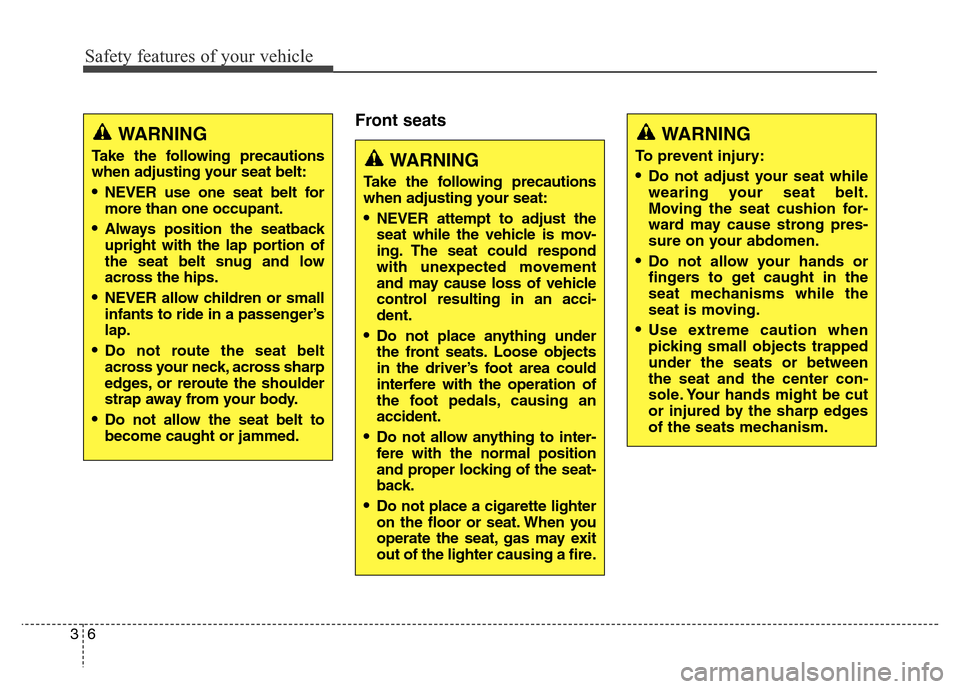 Hyundai Elantra Coupe 2016  Owners Manual Safety features of your vehicle
6 3
Front seatsWARNING
Take the following precautions
when adjusting your seat belt:
•NEVER use one seat belt for
more than one occupant.
•Always position the seatb