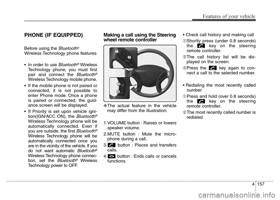 Hyundai Elantra Coupe 2016  Owners Manual 4157
Features of your vehicle
PHONE (IF EQUIPPED)
Before using the Bluetooth®
Wireless Technology phone features
• In order to use 
Bluetooth®Wireless
Technology phone, you must first
pair and con