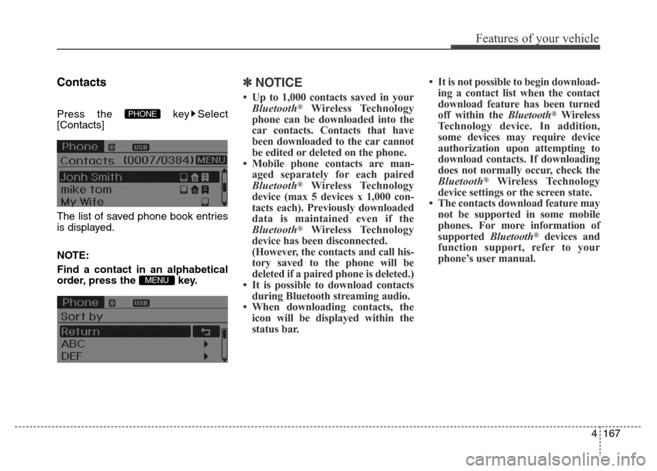Hyundai Elantra Coupe 2016  Owners Manual 4167
Features of your vehicle
Contacts
Press the  key Select
[Contacts]
The list of saved phone book entries
is displayed.
NOTE:
Find a contact in an alphabetical
order, press the  key.
✽NOTICE 
•
