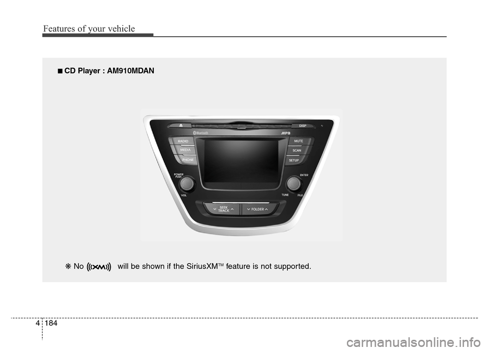Hyundai Elantra Coupe 2016  Owners Manual Features of your vehicle
184 4
14. RESET
• Forced system termi-
nation and system
restart.
■ CD Player : AM910MDAN
❋ No  will be shown if the SiriusXMTMfeature is not supported. 