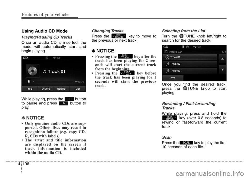 Hyundai Elantra Coupe 2016 Owners Manual Features of your vehicle
196 4
Using Audio CD Mode
Playing/Pausing CD Tracks
Once an audio CD is inserted, the
mode will automatically start and
begin playing.
While playing, press the button
to paus Hyundai Elantra Coupe 2016 Owners Manual Features of your vehicle
196 4
Using Audio CD Mode
Playing/Pausing CD Tracks
Once an audio CD is inserted, the
mode will automatically start and
begin playing.
While playing, press the button
to paus
