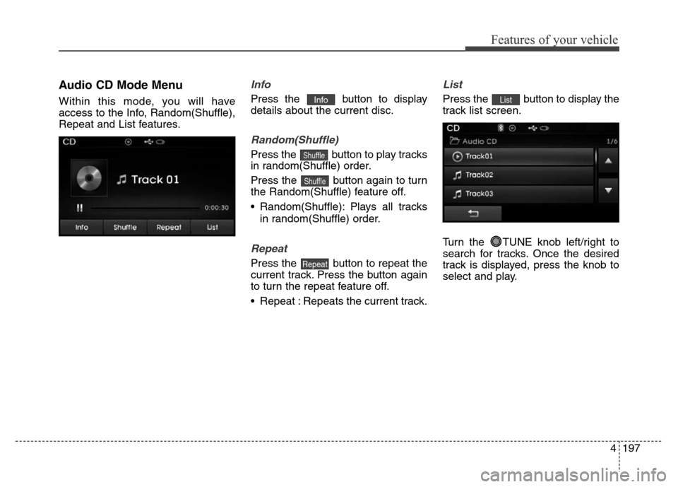 Hyundai Elantra Coupe 2016 Owners Manual 4197
Features of your vehicle
Audio CD Mode Menu
Within this mode, you will have
access to the Info, Random(Shuffle),
Repeat and List features.
Info
Press the button to display
details about the curr Hyundai Elantra Coupe 2016 Owners Manual 4197
Features of your vehicle
Audio CD Mode Menu
Within this mode, you will have
access to the Info, Random(Shuffle),
Repeat and List features.
Info
Press the button to display
details about the curr