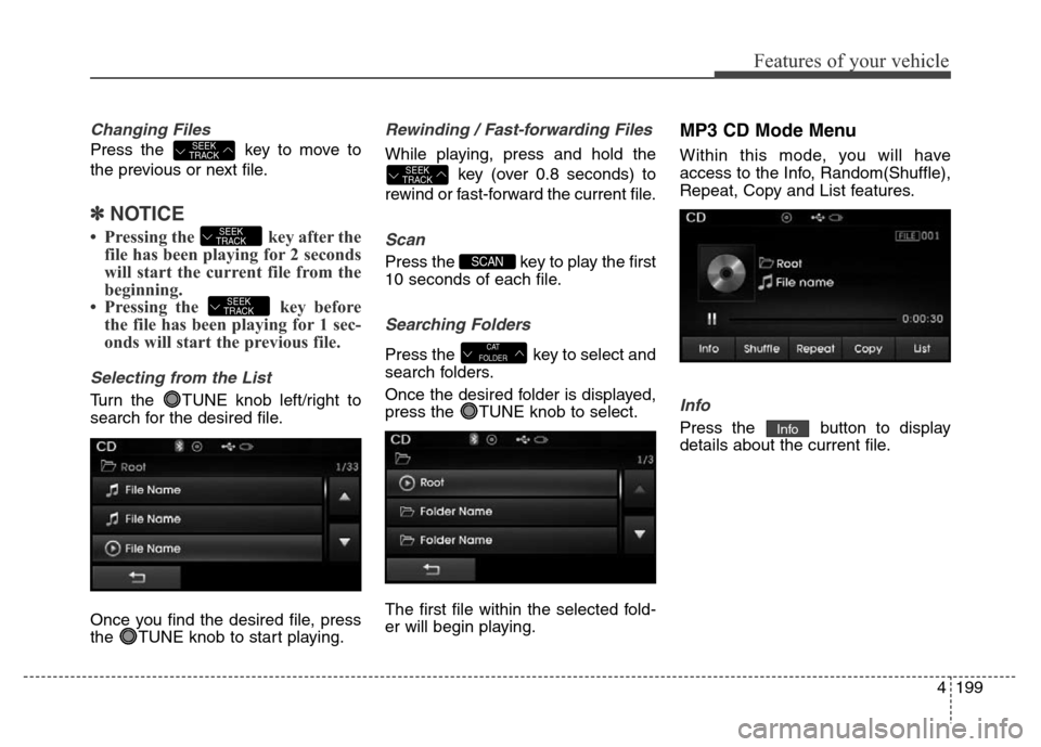 Hyundai Elantra Coupe 2016 Owners Manual 4199
Features of your vehicle
Changing Files
Press the key to move to
the previous or next file.
✽NOTICE
• Pressing the key after the
file has been playing for 2 seconds
will start the current Hyundai Elantra Coupe 2016 Owners Manual 4199
Features of your vehicle
Changing Files
Press the key to move to
the previous or next file.
✽NOTICE
• Pressing the key after the
file has been playing for 2 seconds
will start the current