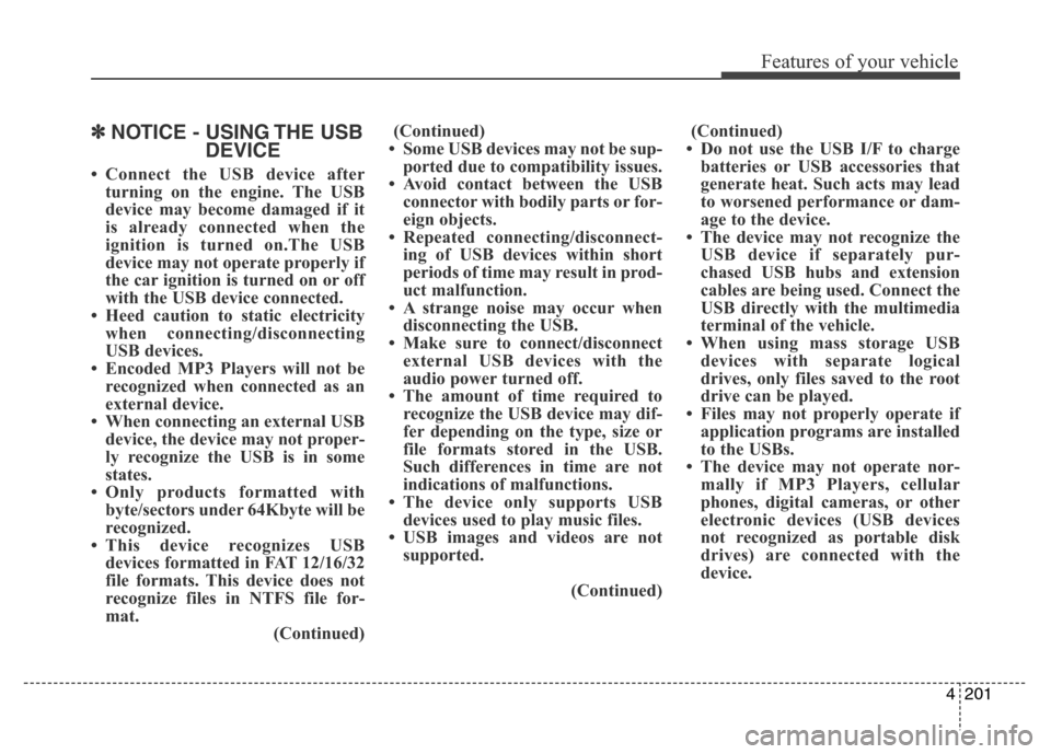Hyundai Elantra Coupe 2016 Owners Manual 4201
Features of your vehicle
✽NOTICE - USING THE USB
DEVICE
• Connect the USB device after
turning on the engine. The USB
device may become damaged if it
is already connected when the
ignition is Hyundai Elantra Coupe 2016 Owners Manual 4201
Features of your vehicle
✽NOTICE - USING THE USB
DEVICE
• Connect the USB device after
turning on the engine. The USB
device may become damaged if it
is already connected when the
ignition is