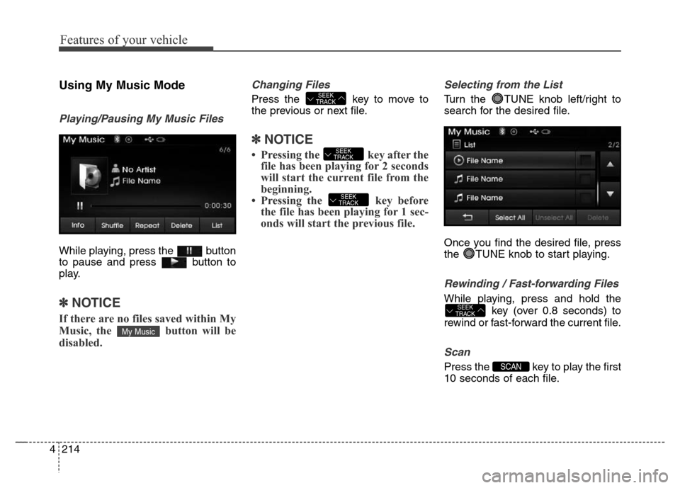 Hyundai Elantra Coupe 2016 Owners Manual Features of your vehicle
214 4
Using My Music Mode
Playing/Pausing My Music Files
While playing, press the button
to pause and press button to
play.
✽NOTICE
If there are no files saved within My
Hyundai Elantra Coupe 2016 Owners Manual Features of your vehicle
214 4
Using My Music Mode
Playing/Pausing My Music Files
While playing, press the button
to pause and press button to
play.
✽NOTICE
If there are no files saved within My