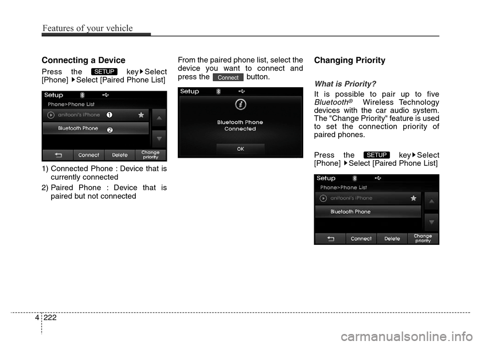 Hyundai Elantra Coupe 2016  Owners Manual Connecting a Device
Press the  key Select
[Phone]  Select [Paired Phone List]
1) Connected Phone : Device that is
currently connected 
2) Paired Phone : Device that is
paired but not connectedFrom the