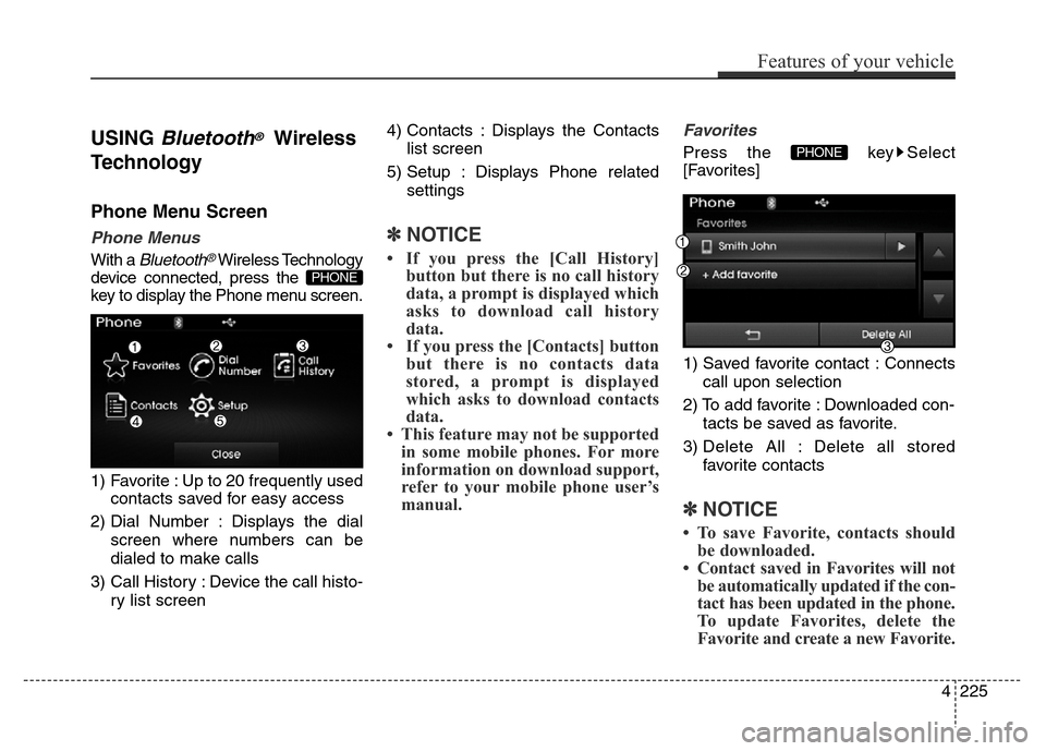 Hyundai Elantra Coupe 2016 Owners Manual USING Bluetooth®Wireless
Technology
Phone Menu Screen
Phone Menus
With a Bluetooth®Wireless Technology
device connected, press the
key to display the Phone menu screen.
1) Favorite : Up to 20 frequ Hyundai Elantra Coupe 2016 Owners Manual USING Bluetooth®Wireless
Technology
Phone Menu Screen
Phone Menus
With a Bluetooth®Wireless Technology
device connected, press the
key to display the Phone menu screen.
1) Favorite : Up to 20 frequ