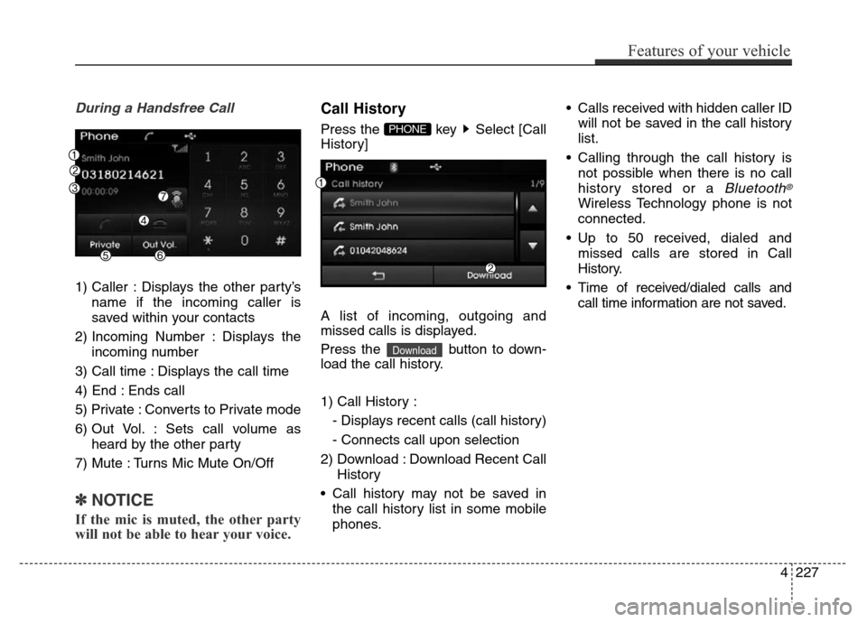 Hyundai Elantra Coupe 2016 Owners Manual During a Handsfree Call
1) Caller : Displays the other party’s
name if the incoming caller is
saved within your contacts
2) Incoming Number : Displays the
incoming number
3) Call time : Displays the Hyundai Elantra Coupe 2016 Owners Manual During a Handsfree Call
1) Caller : Displays the other party’s
name if the incoming caller is
saved within your contacts
2) Incoming Number : Displays the
incoming number
3) Call time : Displays the