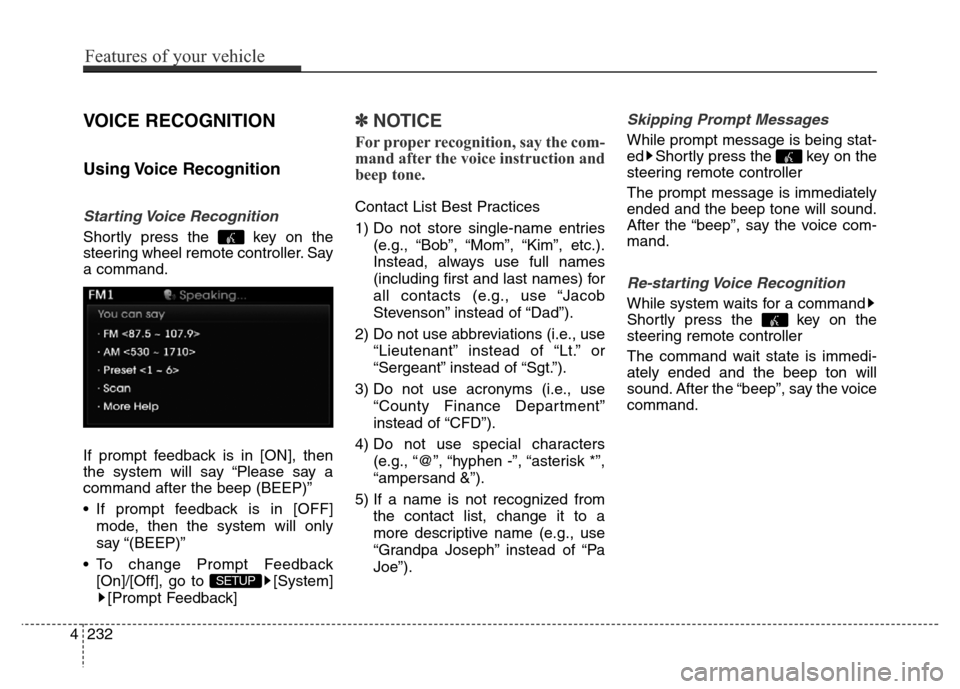 Hyundai Elantra Coupe 2016  Owners Manual VOICE RECOGNITION
Using Voice  Recognition
Starting Voice  Recognition
Shortly press the  key on the
steering wheel remote controller. Say
a command.
If prompt feedback is in [ON], then
the system wil